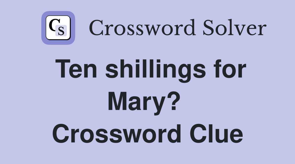 Ten shillings for Mary?  Crossword Clue