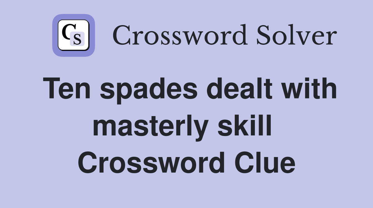 Ten spades dealt with masterly skill  Crossword Clue