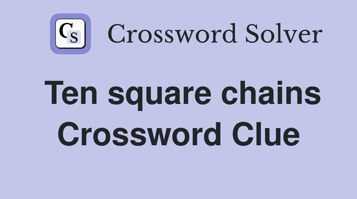 Ten square chains Crossword Clue