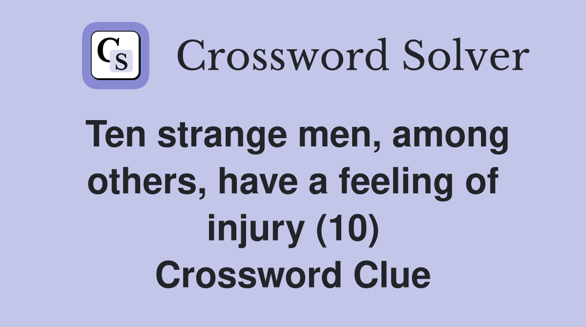 Ten strange men, among others, have a feeling of injury (10) Crossword Clue