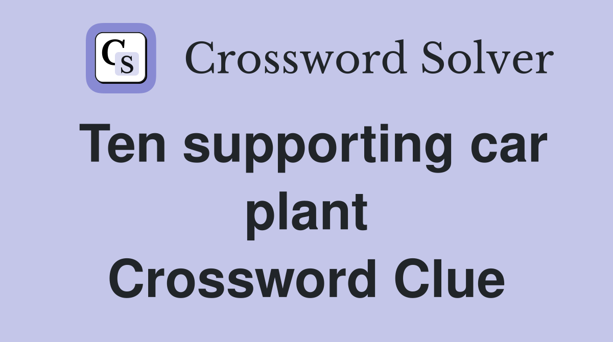 Ten supporting car plant Crossword Clue