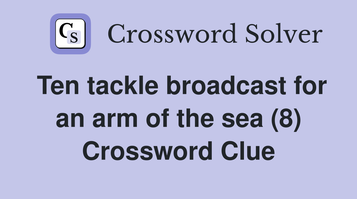 Ten tackle broadcast for an arm of the sea (8) Crossword Clue
