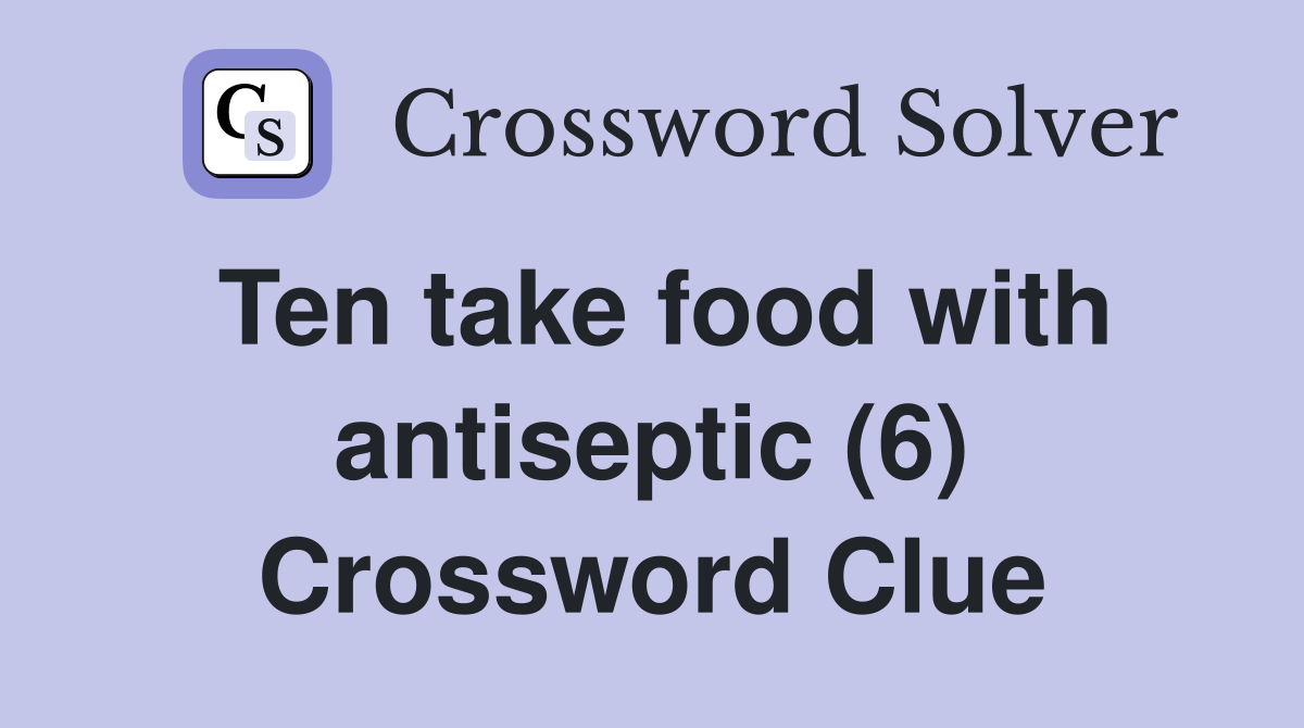 Ten take food with antiseptic (6) Crossword Clue