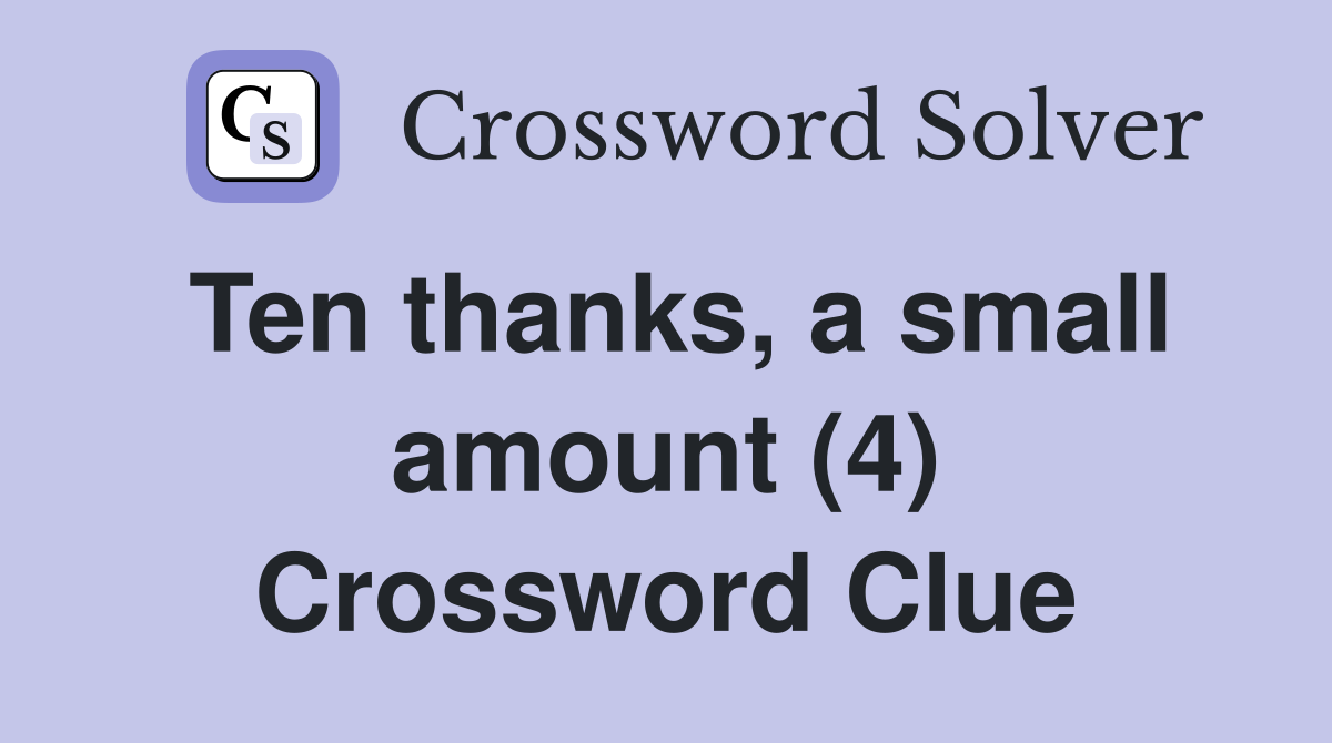 Ten thanks, a small amount (4) Crossword Clue