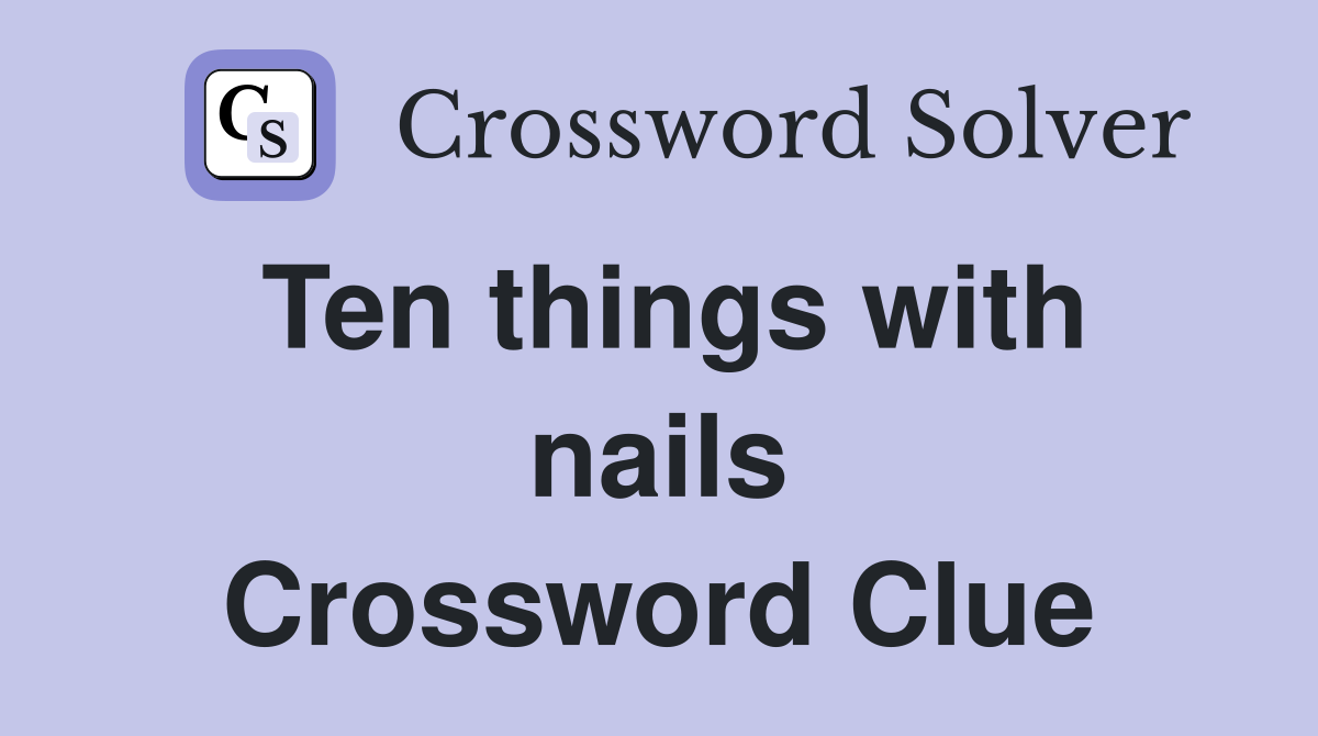 Ten things with nails Crossword Clue
