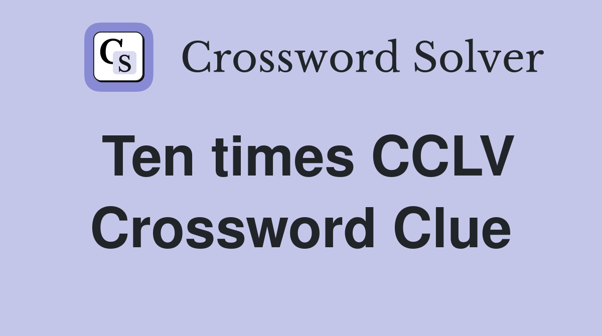 Ten times CCLV Crossword Clue
