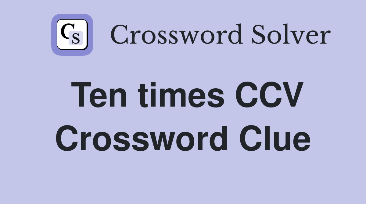 Ten times CCV Crossword Clue