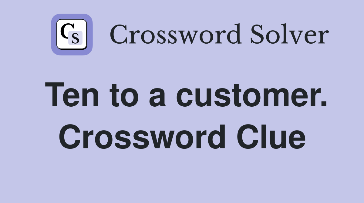 Ten to a customer. Crossword Clue