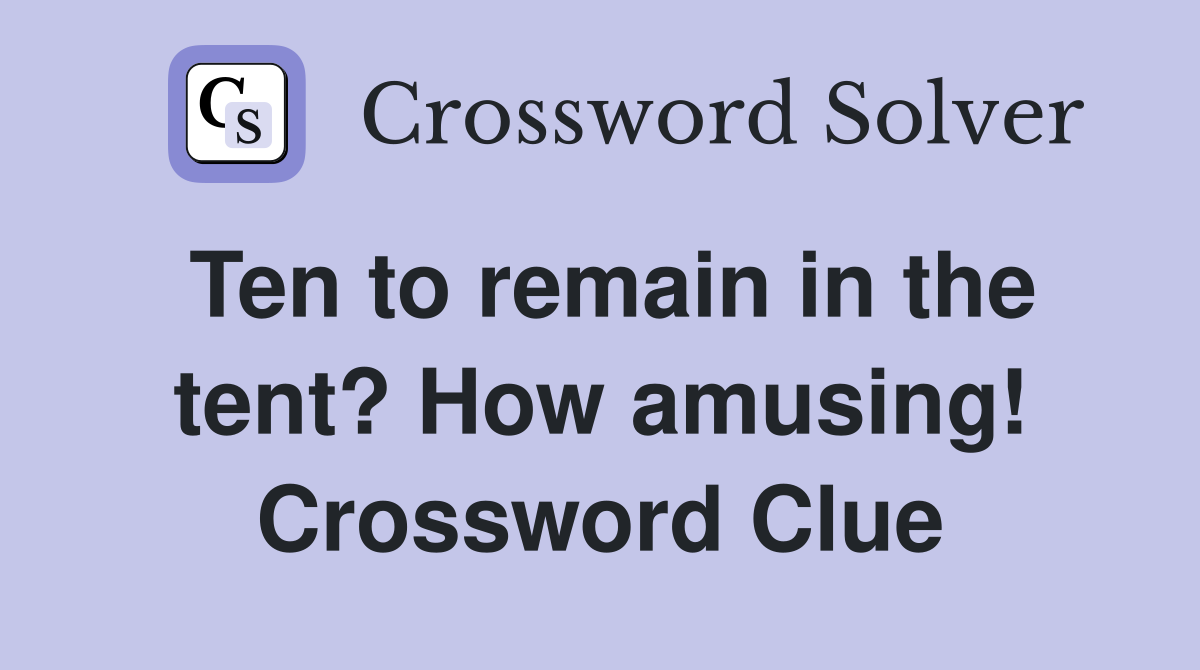 Ten to remain in the tent? How amusing! Crossword Clue