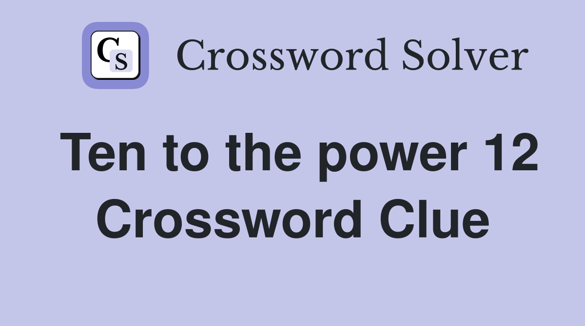 Ten to the power 12 Crossword Clue