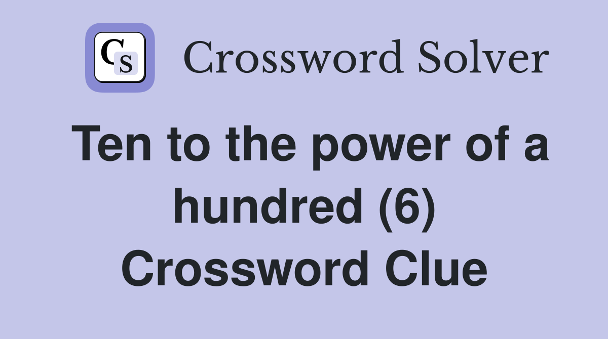 Ten to the power of a hundred (6) Crossword Clue