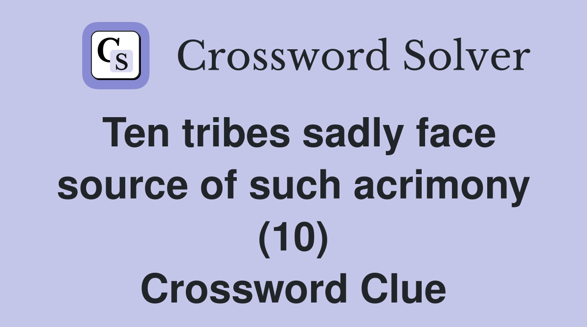 Ten tribes sadly face source of such acrimony (10) Crossword Clue