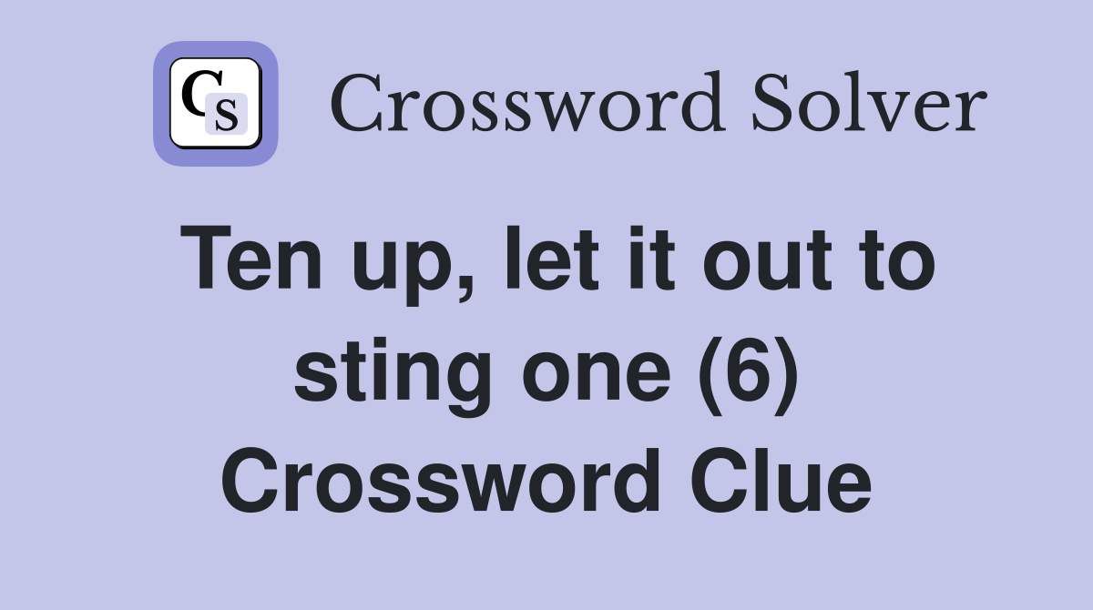 Ten up, let it out to sting one (6) Crossword Clue