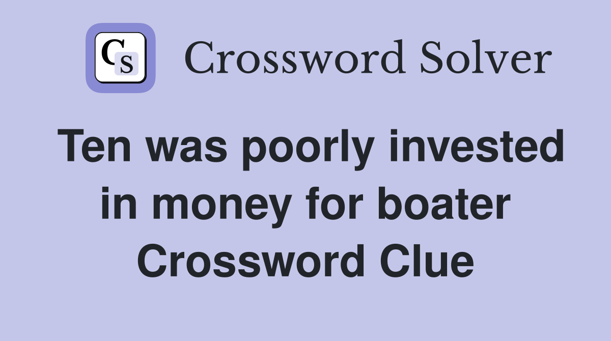 Ten was poorly invested in money for boater Crossword Clue
