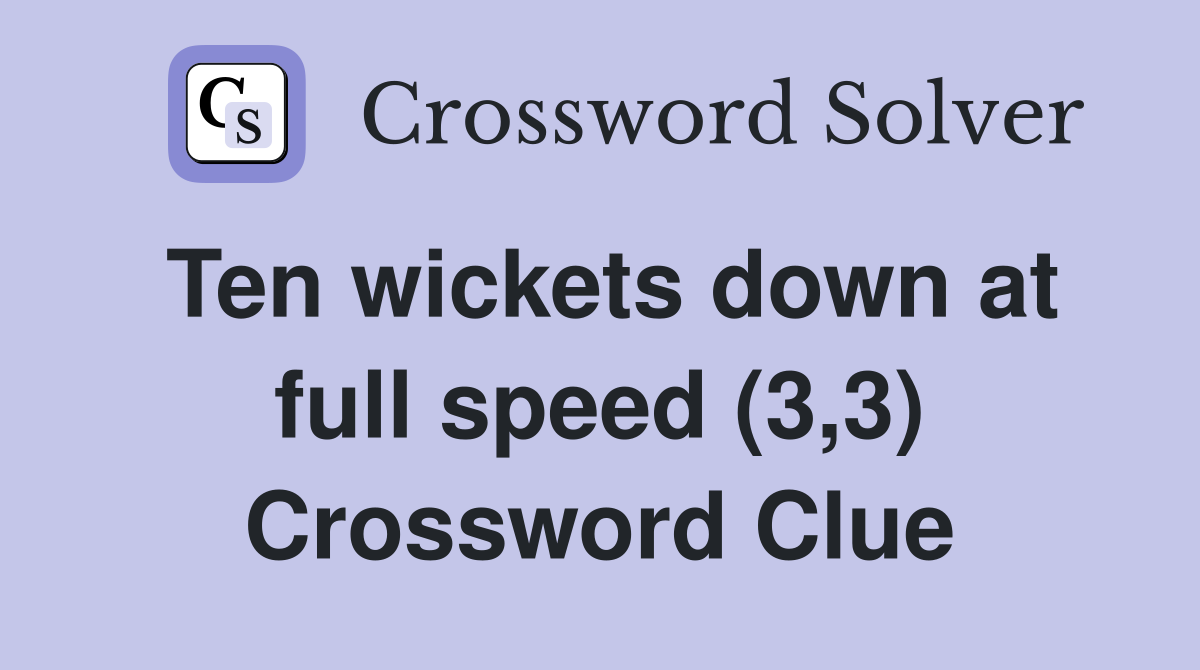 Ten wickets down at full speed (3,3) Crossword Clue