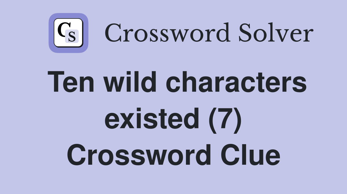 Ten wild characters existed (7) Crossword Clue