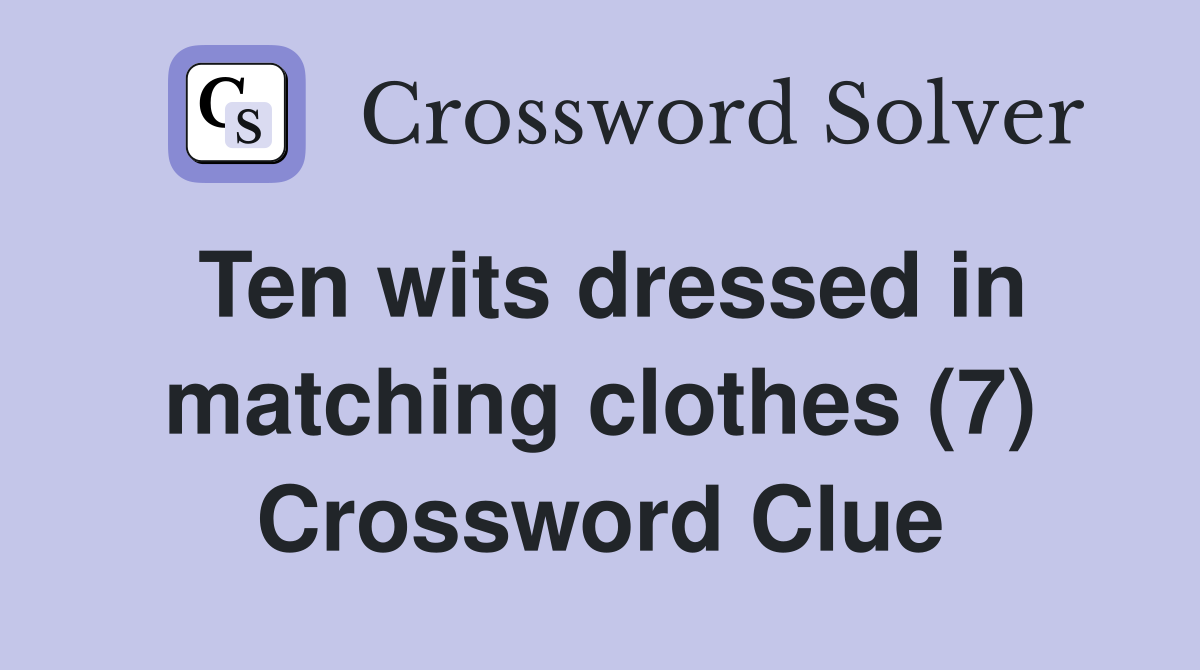 Ten wits dressed in matching clothes (7) Crossword Clue