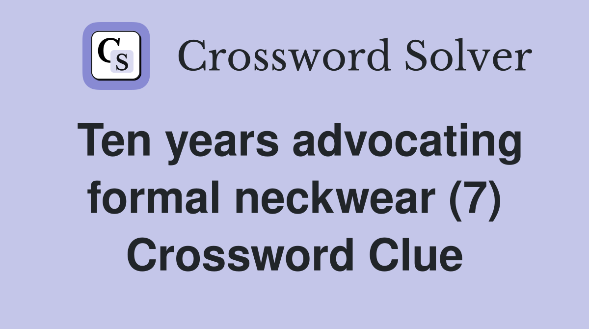 Ten years advocating formal neckwear (7) Crossword Clue