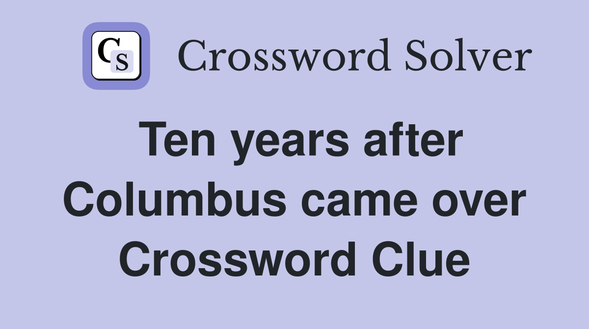 Ten years after Columbus came over Crossword Clue