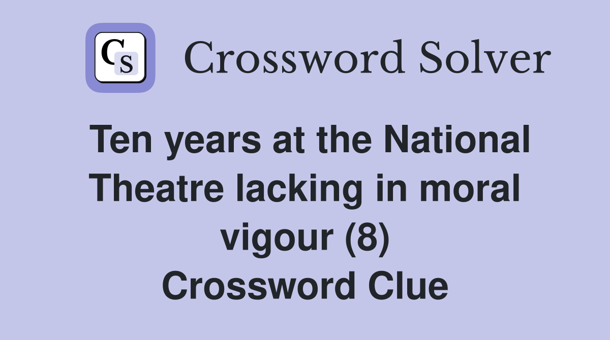 Ten years at the National Theatre lacking in moral vigour (8) Crossword Clue