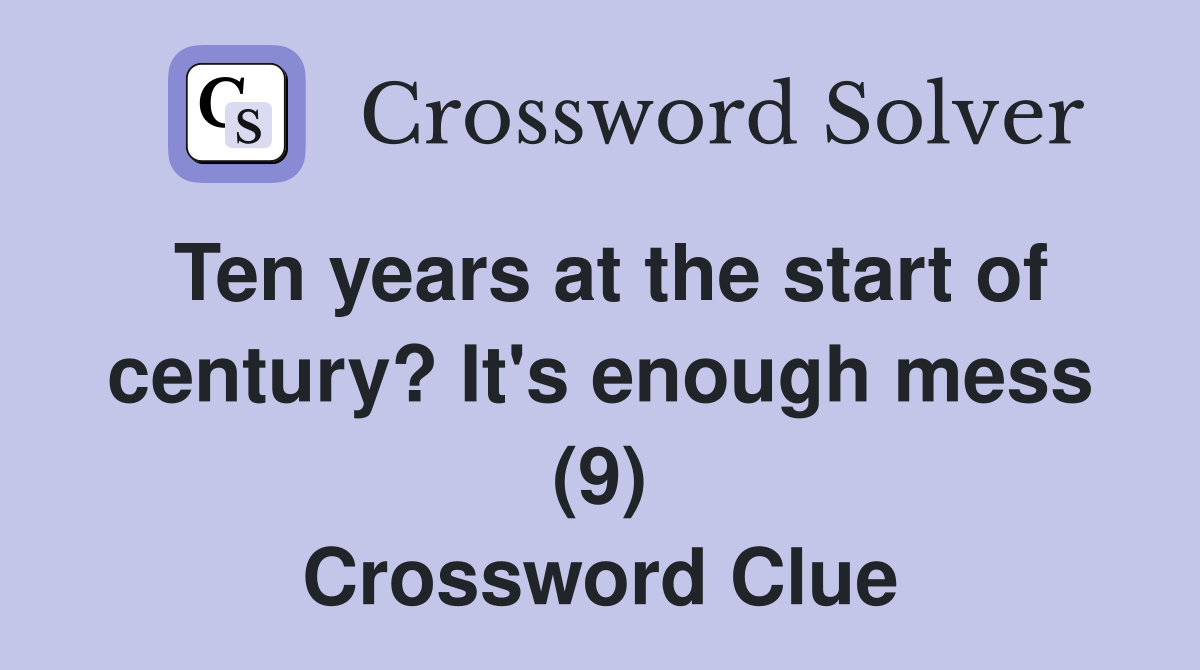 Ten years at the start of century? It's enough mess (9) Crossword Clue