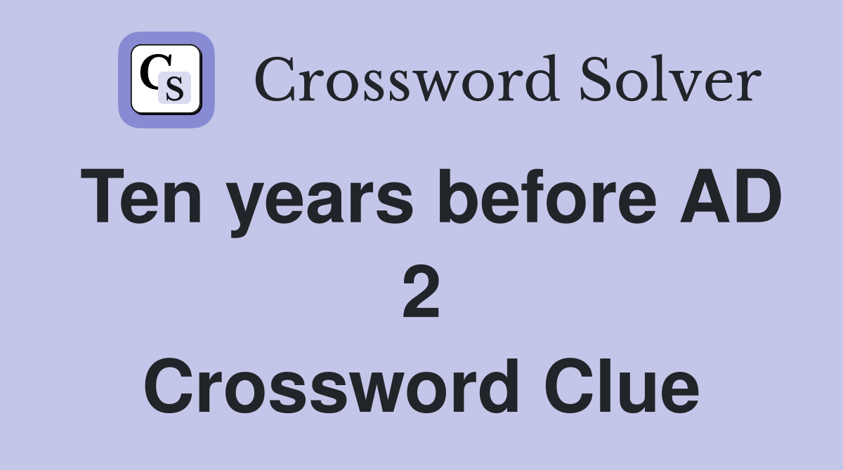 Ten years before AD 2 Crossword Clue