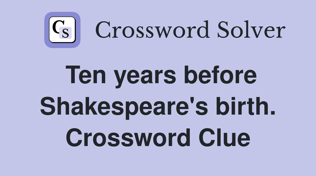 Ten years before Shakespeare's birth. Crossword Clue