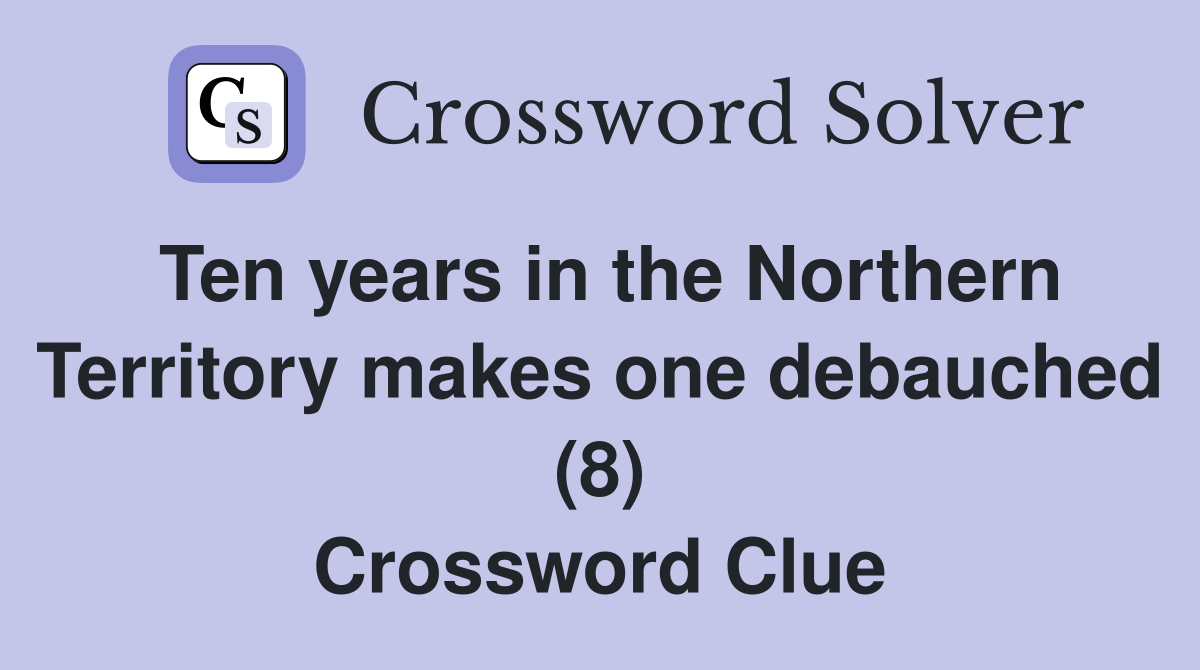 Ten years in the Northern Territory makes one debauched (8) Crossword Clue