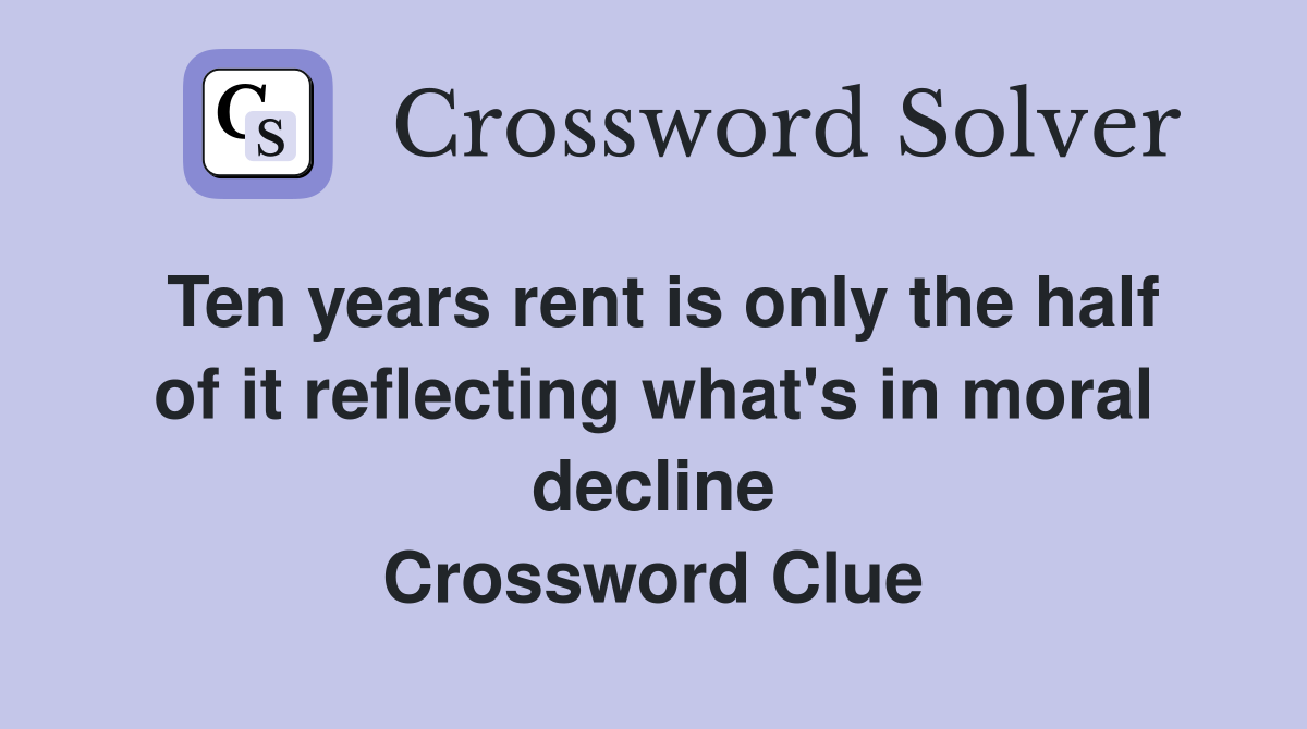 Ten years rent is only the half of it reflecting what's in moral decline Crossword Clue