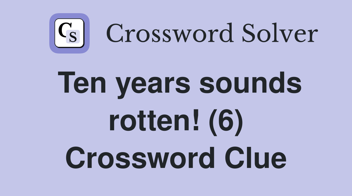 Ten years sounds rotten! (6) Crossword Clue