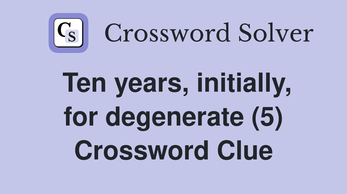 Ten years, initially, for degenerate (5) Crossword Clue