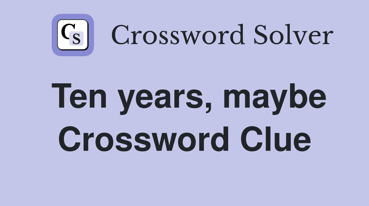 Ten years, maybe Crossword Clue