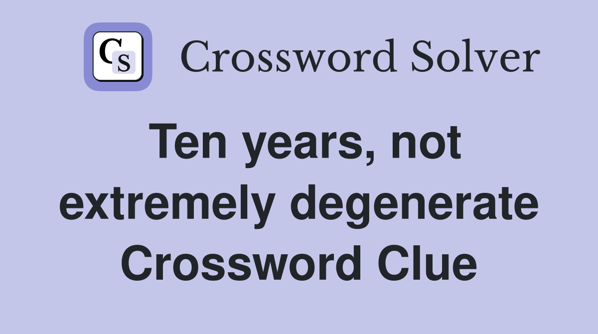 Ten years, not extremely degenerate Crossword Clue
