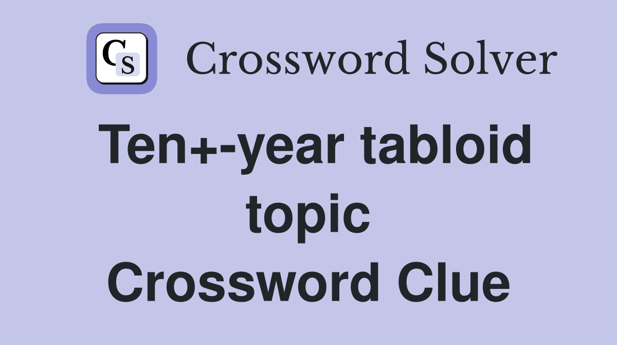 Ten+-year tabloid topic Crossword Clue