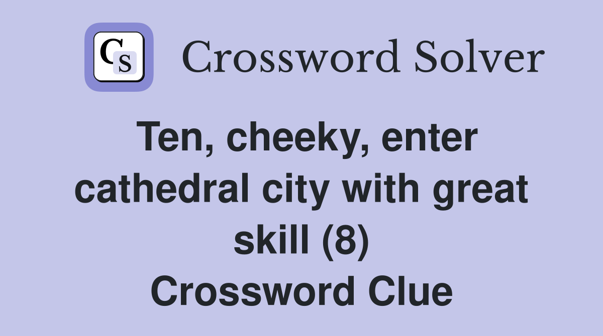 Ten, cheeky, enter cathedral city with great skill (8) Crossword Clue
