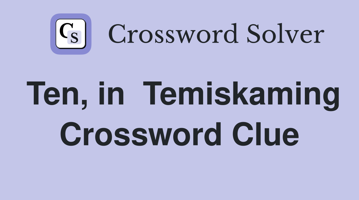 Ten, in  Temiskaming Crossword Clue