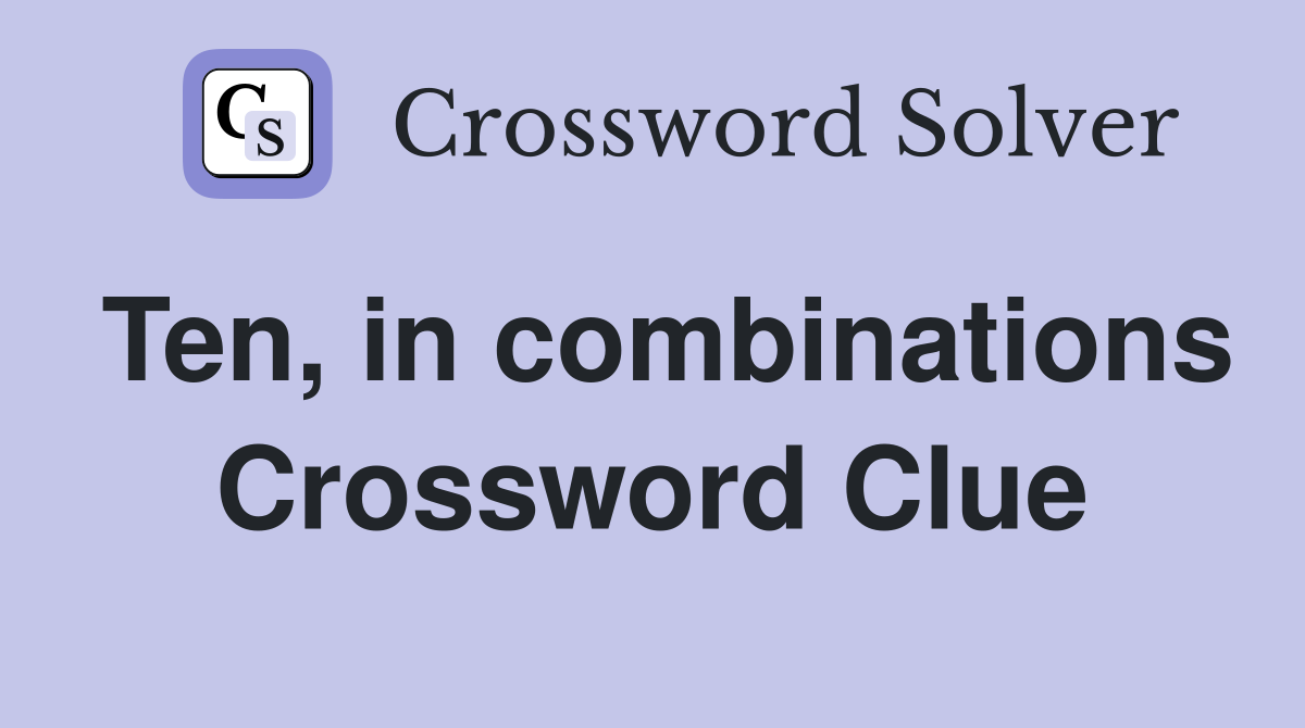 Ten, in combinations Crossword Clue
