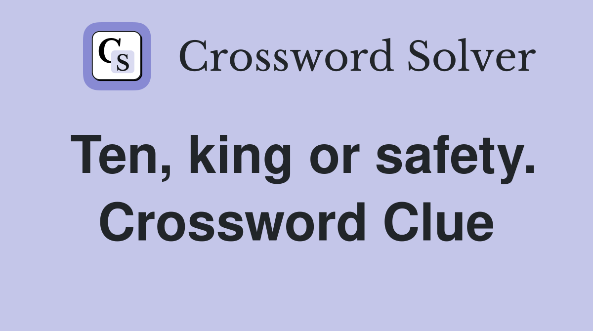 Ten, king or safety. Crossword Clue