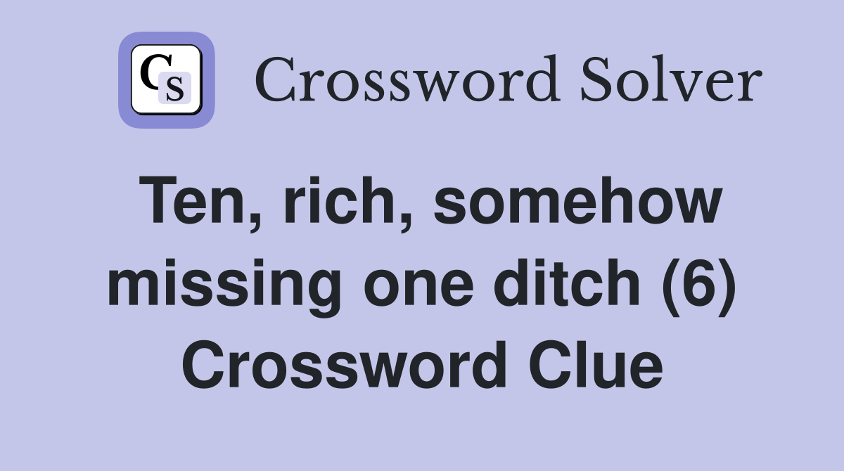 Ten, rich, somehow missing one ditch (6) Crossword Clue