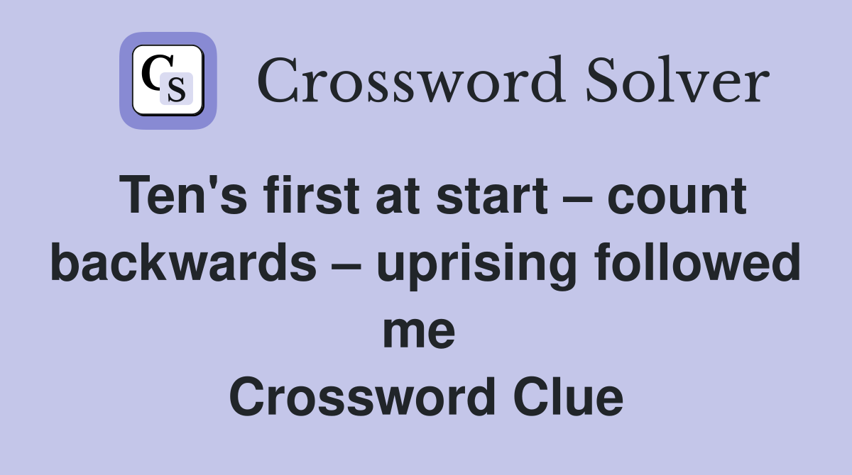 Ten's first at start – count backwards – uprising followed me  Crossword Clue