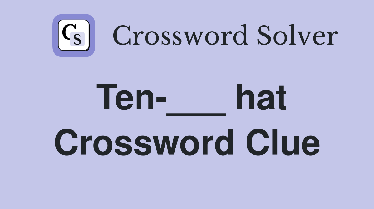 Ten-___ hat Crossword Clue
