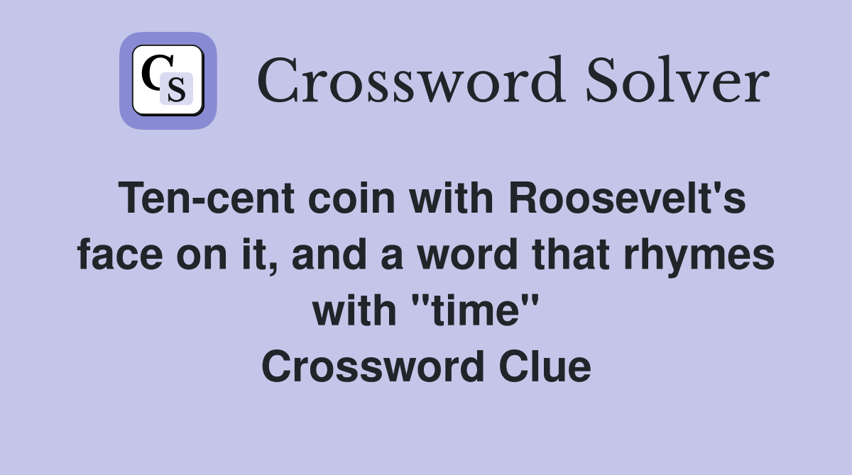 Ten-cent coin with Roosevelt's face on it, and a word that rhymes with "time" Crossword Clue