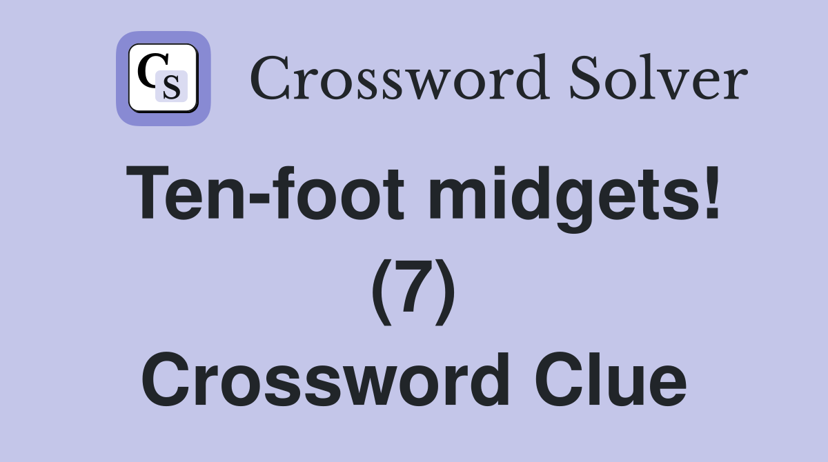 Ten-foot midgets! (7) Crossword Clue