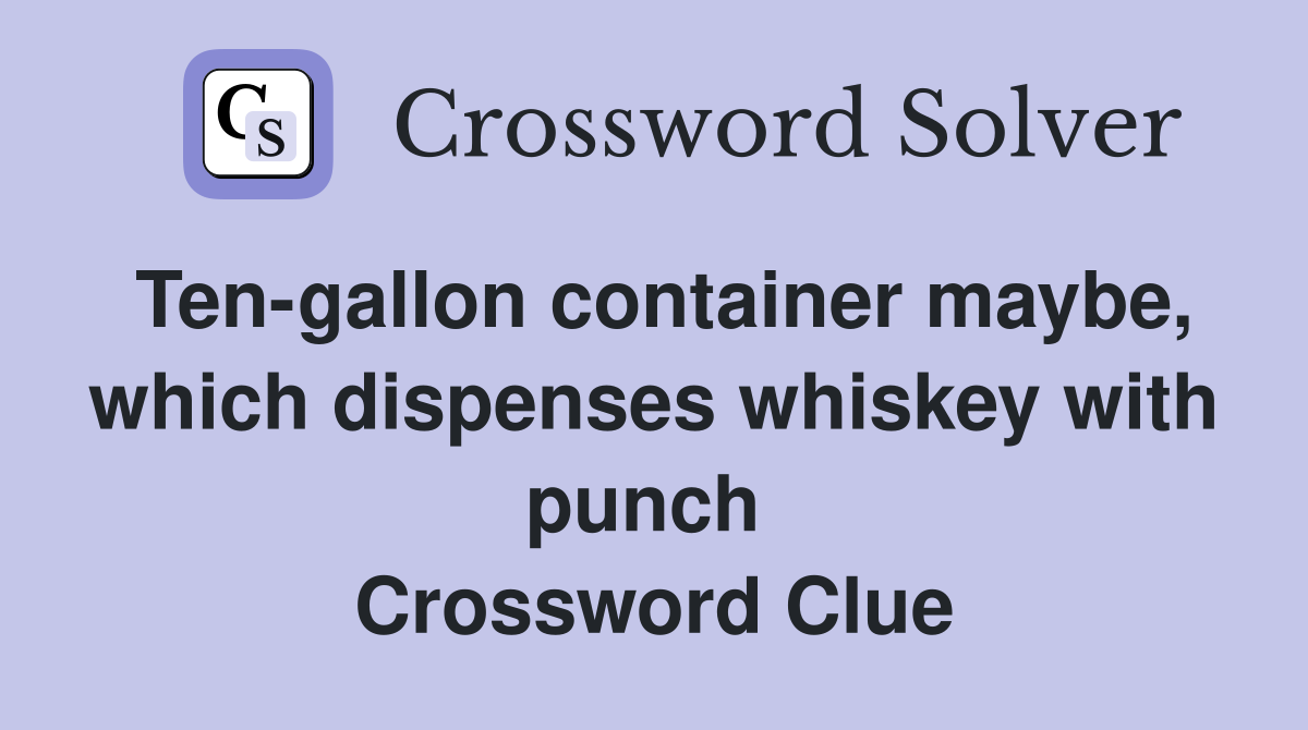 Ten-gallon container maybe, which dispenses whiskey with punch  Crossword Clue