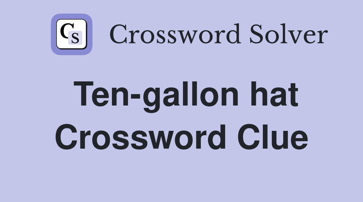 Ten-gallon hat Crossword Clue