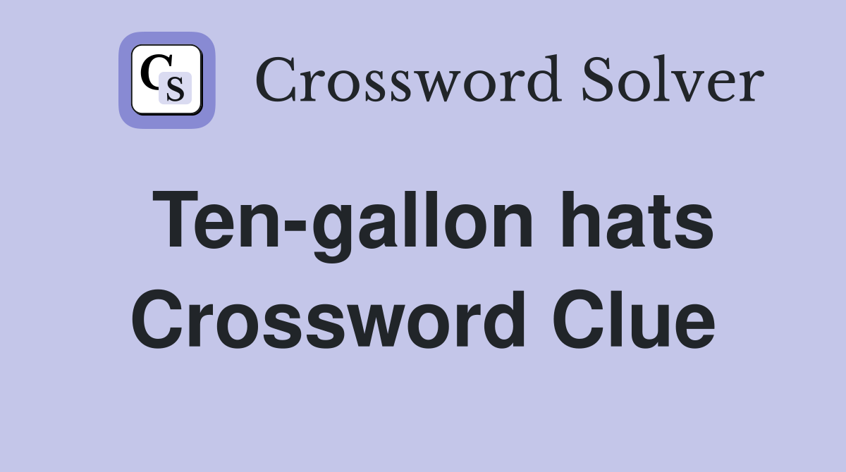 Ten-gallon hats Crossword Clue