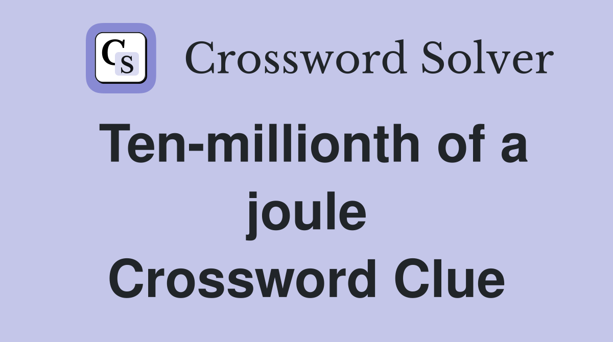 Ten-millionth of a joule Crossword Clue