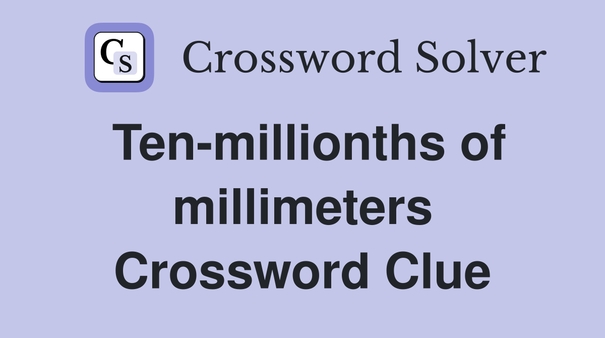 Ten-millionths of millimeters Crossword Clue