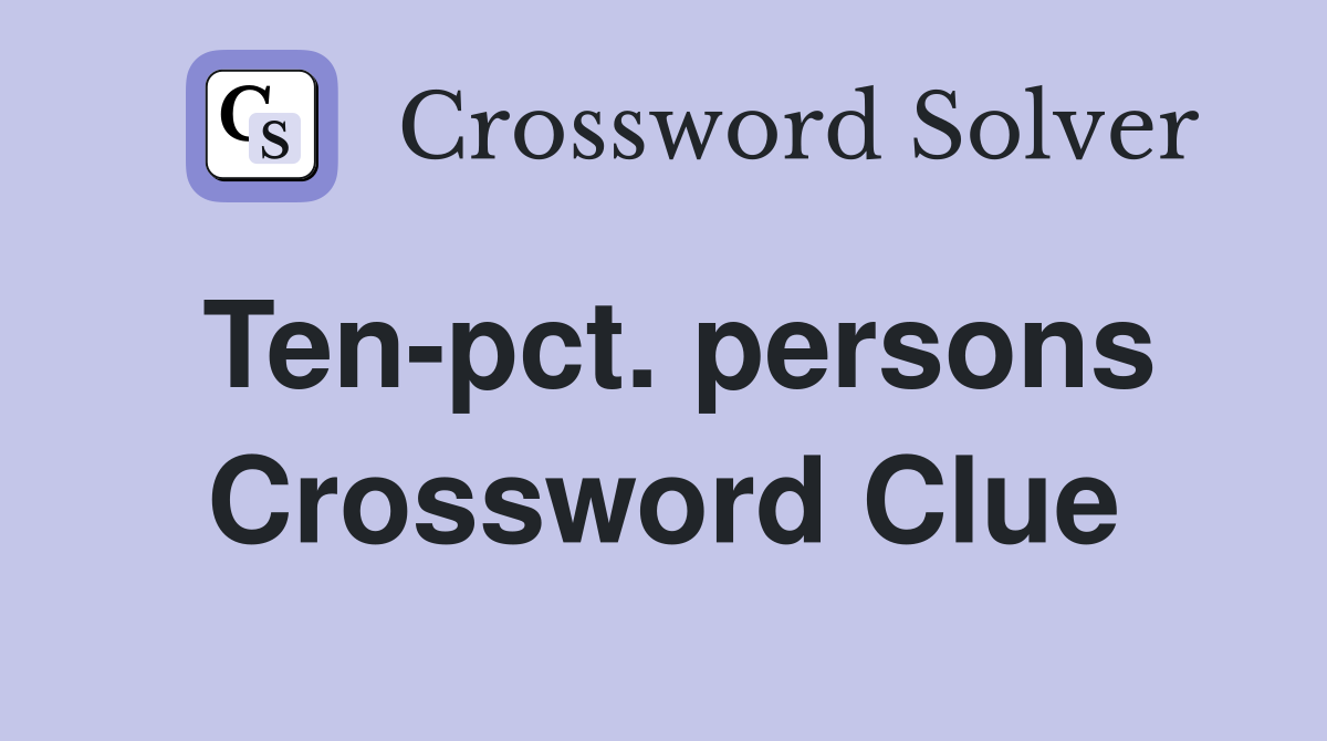 Ten-pct. persons Crossword Clue