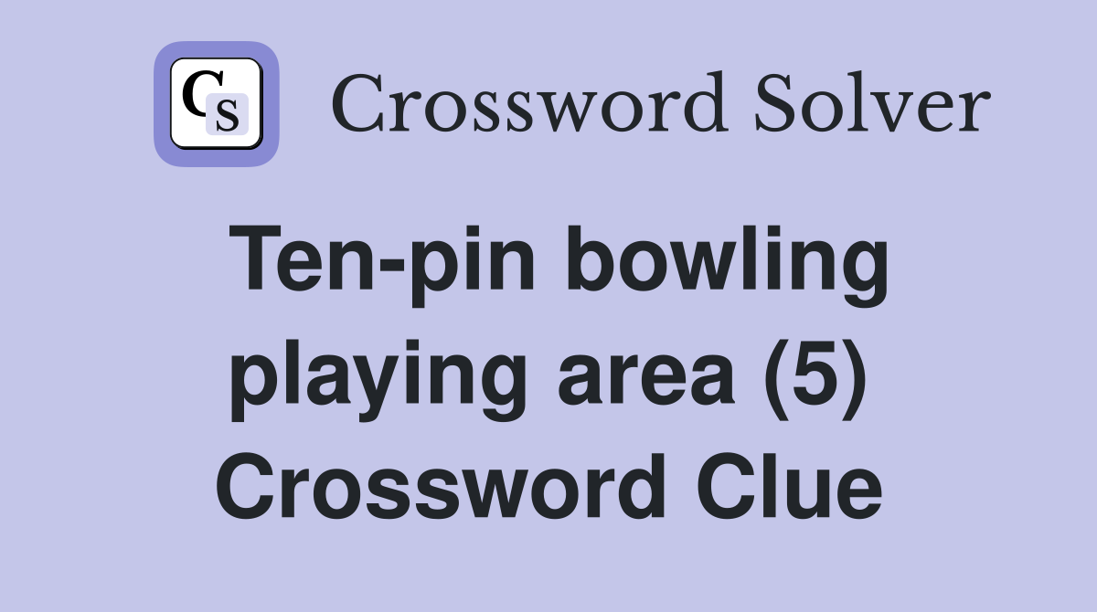 Ten-pin bowling playing area (5) Crossword Clue